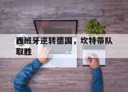 爱游戏中国-西班牙逆转德国，坎特带队取胜