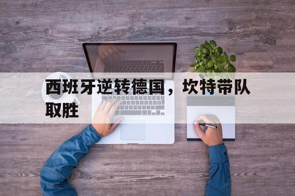 西班牙逆转德国，坎特带队取胜